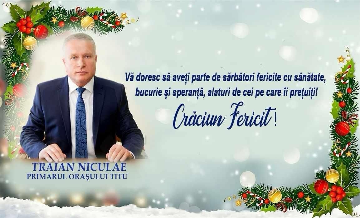 Traian Niculae, primarul oraşului Titu: “Să aveţi parte de Sărbători fericite, cu sănătate, bucurie şi speranţă!”